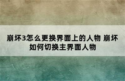 崩坏3怎么更换界面上的人物 崩坏如何切换主界面人物